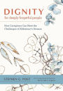 Dignity for Deeply Forgetful People: How Caregivers Can Meet the Challenges of Alzheimer's Disease