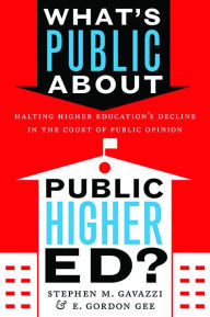 Title: What's Public about Public Higher Ed?: Halting Higher Education's Decline in the Court of Public Opinion, Author: Stephen M. Gavazzi