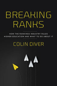 Title: Breaking Ranks: How the Rankings Industry Rules Higher Education and What to Do about It, Author: Colin Diver