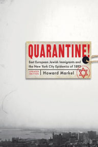 Title: Quarantine!: East European Jewish Immigrants and the New York City Epidemics of 1892, Author: Howard Markel