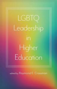 Title: LGBTQ Leadership in Higher Education, Author: Raymond E. Crossman