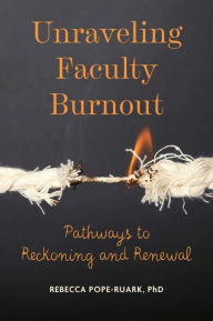 Title: Unraveling Faculty Burnout: Pathways to Reckoning and Renewal, Author: Rebecca Pope-Ruark