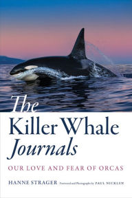 Title: The Killer Whale Journals: Our Love and Fear of Orcas, Author: Hanne Strager