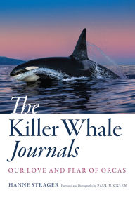 Title: The Killer Whale Journals: Our Love and Fear of Orcas, Author: Hanne Strager