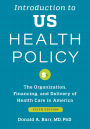 Introduction to US Health Policy: The Organization, Financing, and Delivery of Health Care in America