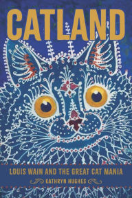 Title: Catland: Louis Wain and the Great Cat Mania, Author: Kathryn Hughes