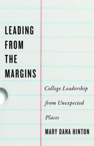Title: Leading from the Margins: College Leadership from Unexpected Places, Author: Mary Dana Hinton