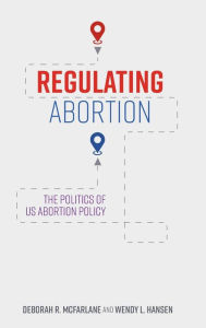 Title: Regulating Abortion: The Politics of US Abortion Policy, Author: Deborah R. McFarlane