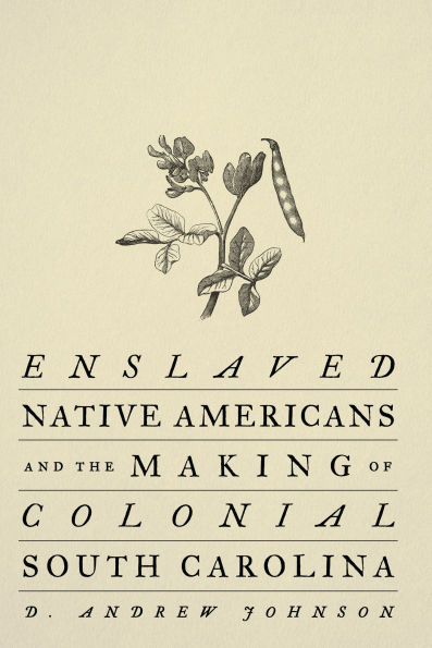 Enslaved Native Americans and the Making of Colonial South Carolina
