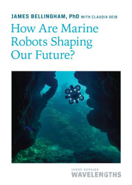 Title: How Are Marine Robots Shaping Our Future?, Author: James Bellingham