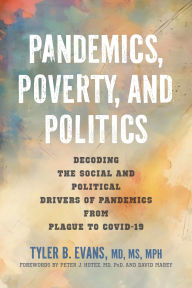 Title: Pandemics, Poverty, and Politics: Decoding the Social and Political Drivers of Pandemics from Plague to COVID-19, Author: Tyler B. Evans