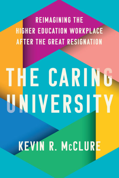 The Caring University: Reimagining the Higher Education Workplace after the Great Resignation