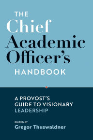 Title: The Chief Academic Officer's Handbook: A Provost's Guide to Visionary Leadership, Author: Gregor Thuswaldner