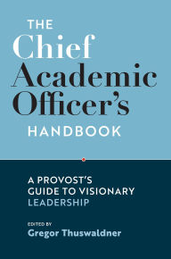 Title: The Chief Academic Officer's Handbook: A Provost's Guide to Visionary Leadership, Author: Gregor Thuswaldner