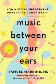Title: Music Between Your Ears: How Musical Engagement Powers the Human Brain, Author: Samuel Markind