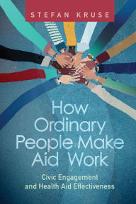 Title: How Ordinary People Make Aid Work: Civic Engagement and Health Aid Effectiveness, Author: Stefan Kruse