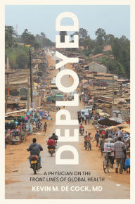 Title: Deployed: A Physician on the Front Lines of Global Health, Author: Kevin M. De Cock