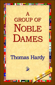 Title: A Group of Noble Dames, Author: Thomas Hardy