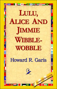 Title: Lulu, Alice and Jimmie Wibblewobble, Author: Howard R Garis
