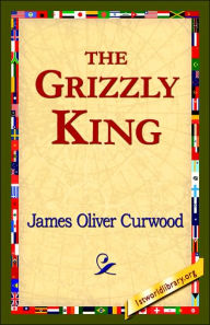 Title: The Grizzly King, Author: James Oliver Curwood