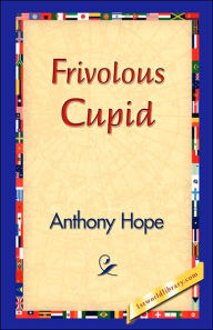 Title: Frivolous Cupid, Author: Anthony Hope