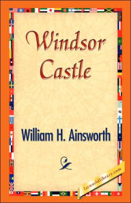 Title: Windsor Castle, Author: William H Ainsworth