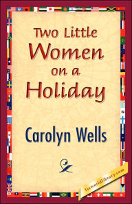 Title: Two Little Women on a Holiday, Author: Carolyn Wells