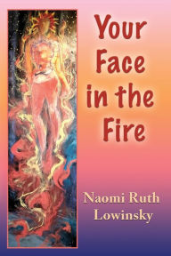 Title: Your Face in the Fire, Author: Naomi Ruth Lowinsky