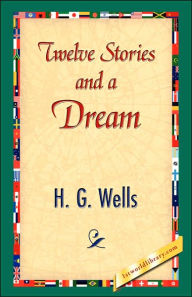 Title: Twelve Stories and a Dream, Author: H. G. Wells