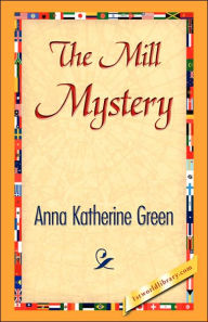 Title: The Mill Mystery, Author: Anna Katharine Green
