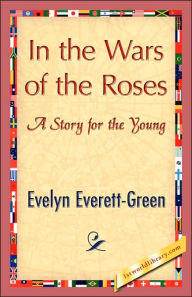 Title: In the Wars of the Roses, Author: Everett-Green Evelyn Everett-Green