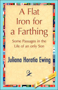 Title: A Flat Iron for a Farthing, Author: Horatia Ewing Juliana Horatia Ewing