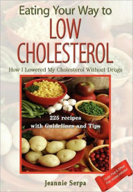 Title: EATING YOUR WAY TO LOW CHOLESTEROL; How I Lowered My Cholesterol Without Drugs, Author: Serpa Jeannie