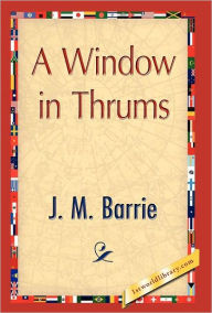 Title: A Window in Thrums, Author: J. M. Barrie