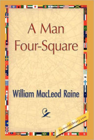 Title: A Man Four-Square, Author: William MacLeod Raine