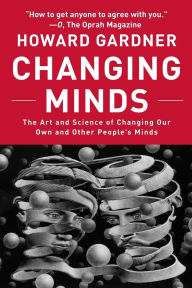Title: Changing Minds: The Art and Science of Changing Our Own and Other Peoples Minds, Author: Howard Gardner
