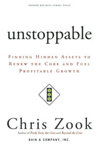 Title: Unstoppable: Finding Hidden Assets to Renew the Core and Fuel Profitable Growth, Author: Chris Zook