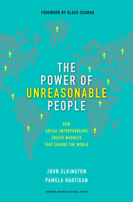 Title: The Power of Unreasonable People: How Social Entrepreneurs Create Markets That Change the World, Author: John Elkington