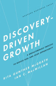 Title: Discovery-Driven Growth: A Breakthrough Process to Reduce Risk and Seize Opportunity, Author: Rita Gunther McGrath