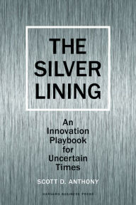 Title: Silver Lining: Your Guide to Innovating in a Downturn, Author: Scott D. Anthony