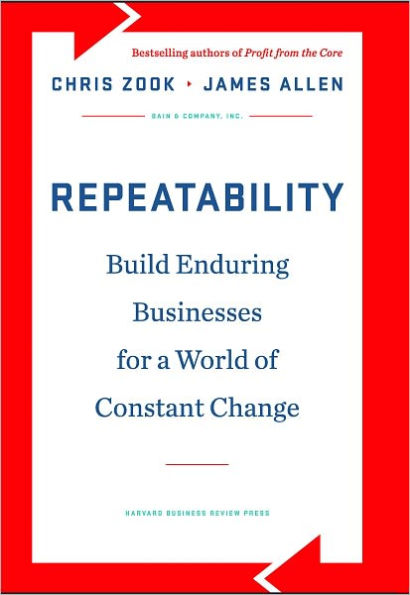 Repeatability: Build Enduring Businesses for a World of Constant Change