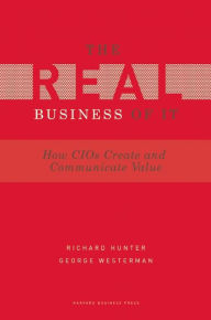 Title: Real Business of IT: How CIOs Create and Communicate Value, Author: Richard Hunter