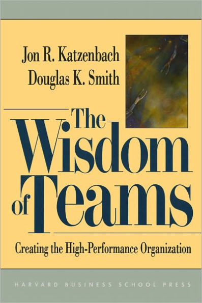 The Wisdom of Teams: Creating the High-Performance Organization