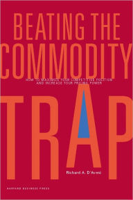 Title: Beating the Commodity Trap: How to Maximize Your Competitive Position and Increase Your Pricing Power, Author: Richard Anthony D'Aveni