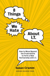 Title: 8 Things We Hate About IT: How to Move Beyond the Frustrations to Form a New Partnership with IT, Author: Susan Cramm