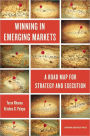 Winning in Emerging Markets: A Road Map for Strategy and Execution