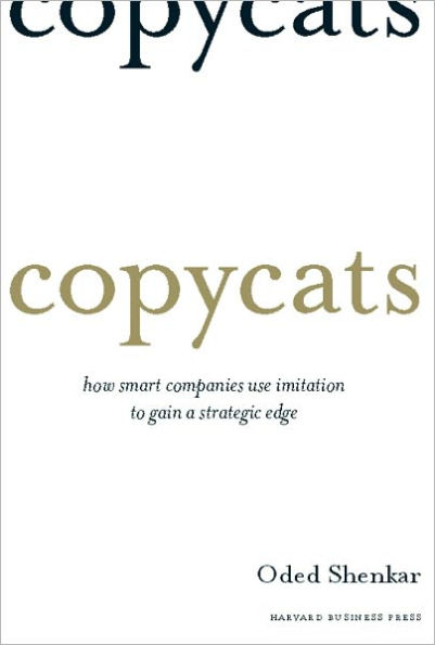 Copycats: How Smart Companies Use Imitation to Gain a Strategic Edge