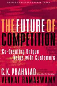 Title: The Future of Competition: Co-Creating Unique Value With Customers, Author: C. K. Prahalad