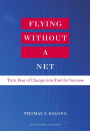 Flying Without a Net: Turn Fear of Change into Fuel for Success