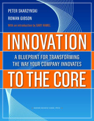 Title: Innovation to the Core: A Blueprint for Transforming the Way Your Company Innovates, Author: Peter Skarzynski